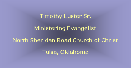 Text Box: Timothy Luster Sr.Ministering EvangelistNorth Sheridan Road Church of ChristTulsa, Oklahoma